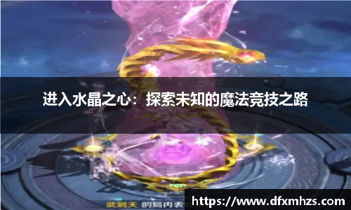 进入水晶之心：探索未知的魔法竞技之路